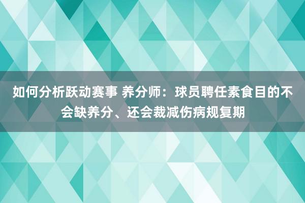 如何分析跃动赛事 养分师：球员聘任素食目的不会缺养分、还会裁减伤病规复期