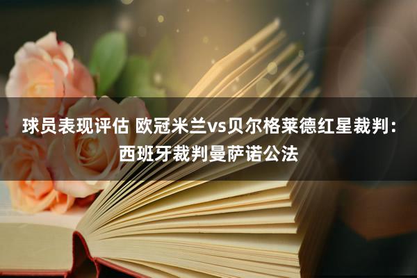 球员表现评估 欧冠米兰vs贝尔格莱德红星裁判：西班牙裁判曼萨诺公法