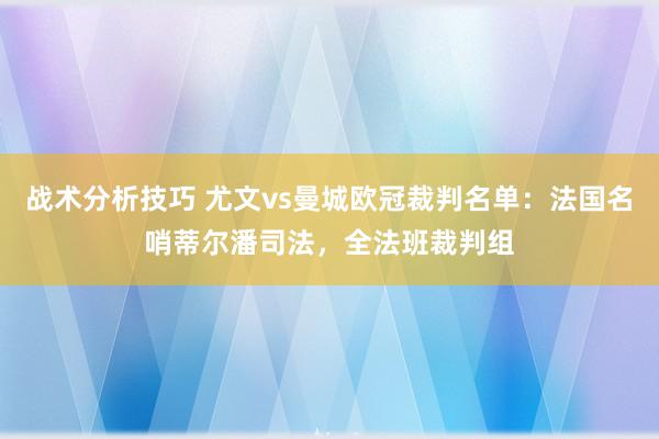 战术分析技巧 尤文vs曼城欧冠裁判名单：法国名哨蒂尔潘司法，全法班裁判组