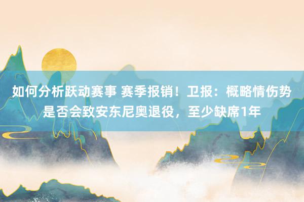 如何分析跃动赛事 赛季报销！卫报：概略情伤势是否会致安东尼奥退役，至少缺席1年