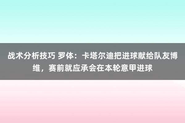 战术分析技巧 罗体：卡塔尔迪把进球献给队友博维，赛前就应承会在本轮意甲进球