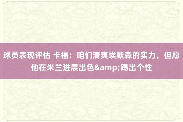 球员表现评估 卡福：咱们清爽埃默森的实力，但愿他在米兰进展出色&踢出个性