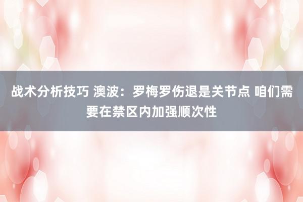 战术分析技巧 澳波：罗梅罗伤退是关节点 咱们需要在禁区内加强顺次性