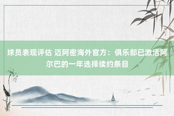 球员表现评估 迈阿密海外官方：俱乐部已激活阿尔巴的一年选择续约条目